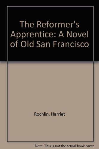 The Reformer's Apprentice: A Novel of Old San Francisco by Harriet Rochlin