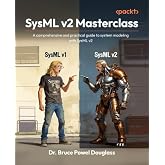SysML v2 Masterclass: A comprehensive and practical guide to system modeling with SysML v2