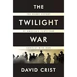The Twilight War: The Secret History of America's Thirty-Year Conflict with Iran