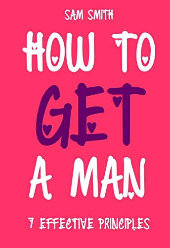 How To Win A Man Of Your Dreams And Keep Him Forever: 7 Effective Principles of a Woman’s Power