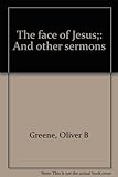 The Face Of Jesus; And Other Sermons