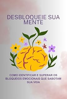 Livro Desbloqueie Sua Mente: Como Identificar e Superar os Bloqueios Emocionais Que Sabotam Sua Vida