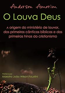 Livro O Louva Deus - A origem do ministério de louvor: Os primeiros hinos do cristianismo