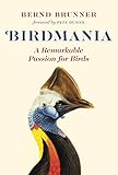 Birdmania: A Remarkable Passion for Birds by Bernd Brunner, Jane Billinghurst