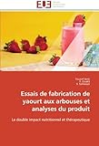 Image de Essais de fabrication de yaourt aux arbouses et analyses du produit: Le double impact nutritionnel et thérapeutique (Omn.Univ.Europ.) (French Edition