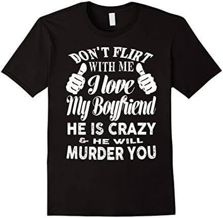 Mens Don't flirt with me i love my boyfriend he is crazy t-shirt Medium Black