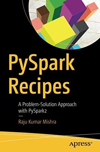 PySpark Recipes: A Problem-Solution Approach with PySpark2 PySpark Recipes: A Problem-Solution Approach with PySpark2