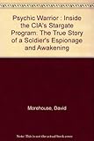 Psychic Warrior : Inside the CIA's Stargate Program: The True Story of a Soldier's Espionage and Awa by David Morehouse