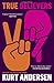 True Believers: A Novel - Book by Kurt Andersen