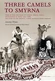 Front cover for the book Three Camels to Smyrna: Times of War and Peace in Turkey, Persia, India, Afghanistan & Nepal 1907-1986 - The Story of the Oriental Carpet ... of the Oriental Carpet Manufacturers Company by Antony Wynn