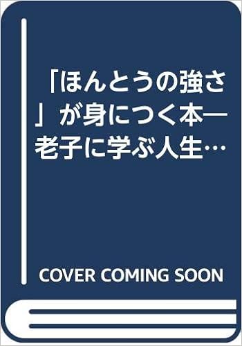 ほんとうの強さ が身につく本 老子に学ぶ人生を最高に生きる知恵 Amazon Com Books