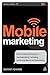 Mobile Marketing: How Mobile Technology is Revolutionizing Marketing, Communications and Advertising