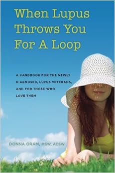 When Lupus Throws You For A Loop: A Handbook For The Newly Diagnosed, Lupus Veterans, And For Those Who Love Them When Lupus Throws You For A Loop: A Handbook For The Newly Diagnosed, Lupus Veterans, And For Those Who Love Them