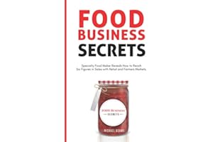 Food Business Secrets: Specialty Food Maker Reveals how to Reach Six Figures in Sales with Retail and Farmer's Markets