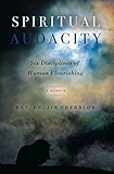 Spiritual Audacity: Six Disciplines of Human Flourishing