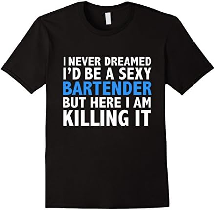 Men's Never Dreamed I'd be a Sexy Bartender T-shirt Mixologist Bar 2XL Black