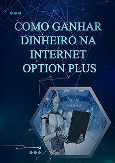 Livro Como Ganhar Dinheiro na Internet Option Plus: Descubra os segredos para transformar a internet em uma fonte de renda lucrativa!