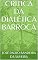 Livro CRÍTICA DA DIALÉTICA BARROCA