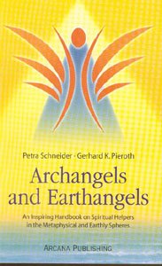Archangels and Earthangels: An Inspiring Handbook on Spiritual Helpers in the Metaphysical and Earth by Petra Schneider, Gerhard K. Pieroth