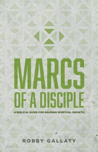 MARCS of a Disciple: A Biblical Guide for Gauging Spiritual Growth (Replicate Disciple-Making Resour by Robby Gallaty