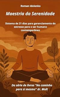 Livro Maestria Da Serenidade: Sistema de 21 dias para gerenciamento do estresse para o ser humano contemporâneo (No caminho para si mesmo Livro 1)