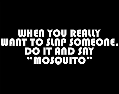 When You Really Want To Slap Someone, Do it and Say "Mosquito" - 9"x2 3/4" - Vinyl Die Cut Decal / Bumper Sticker For Windows, Trucks, Cars, Laptops, Macbooks, Etc.