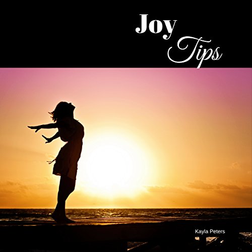 Joy Tips: 27 Inspiring Truths about True Joy (Quotes 101)