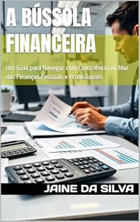 Livro A Bússola Financeira: Um Guia para Navegar com Consciência no Mar das Finanças Pessoais e Profissionais