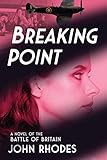 Breaking Point: A Novel of The Battle of Britain by John Rhodes