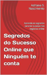 Livro Segredos do Sucesso Online que Ninguém te conta: Aprenda os segredos para ter sucesso nos negócios online