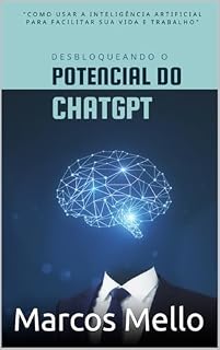 Livro Desbloqueando o Potencial do ChatGPT:: “Como Usar a Inteligência Artificial para Facilitar Sua Vida e Trabalho"