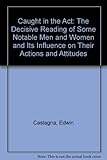 Image de Caught in the Act: The Decisive Reading of Some Notable Men and Women and Its Influence on Their Actions and Attitudes