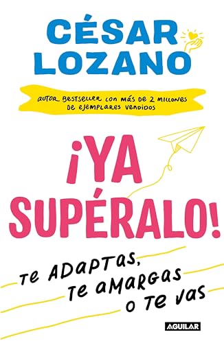 ¡Ya supéralo!: O te adaptas, o te amargas, o te vas