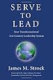Serve to Lead®: Your Transformational 21st Century Leadership System