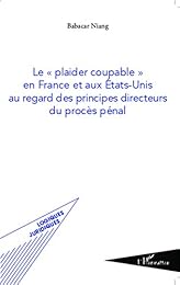 Le  plaider coupable en France et aux États-Unis au regard des principes directeurs du procès pénal