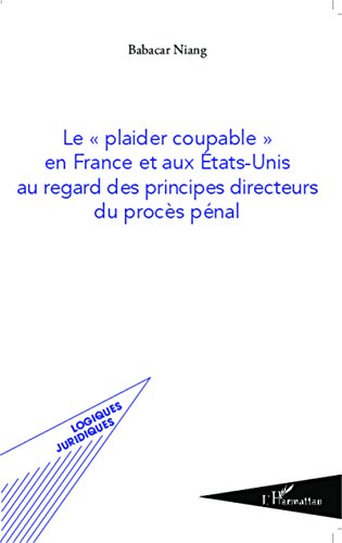 Le  plaider coupable en France et aux États-Unis au regard des principes directeurs du procès pénal