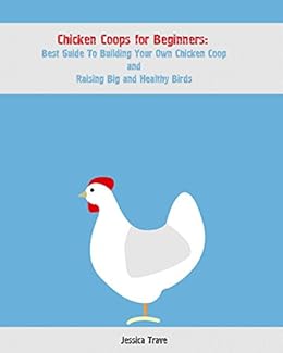 Chicken Coops For Beginners Best Guide To Building Your Own Chicken
