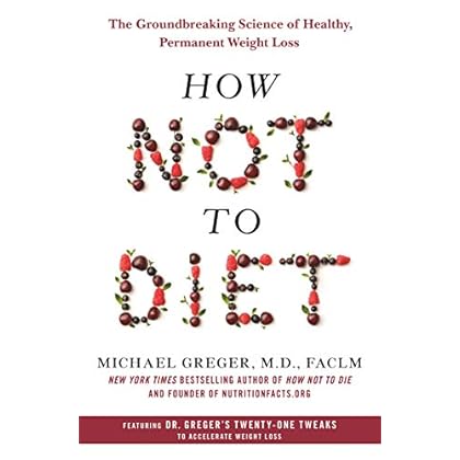 How Not to Diet: The Groundbreaking Science of Healthy, Permanent Weight Loss How Not to Diet: The Groundbreaking Science of Healthy, Permanent Weight Loss