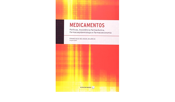 Medicamentos Politicas Assistencia Farmaceutica Farmacoepidemiologia E Farmacoeconomia Francisco De Assis Acurcio 9788578250553 Amazon Com Books