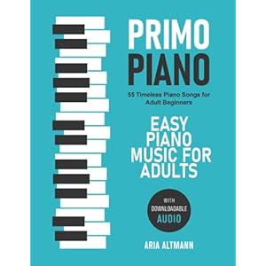 Primo Piano. Easy Piano Music for Adults. 55 Timeless Piano Songs for Adult Beginners with Downloadable Audio
