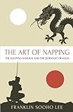 The Art of Napping: The Sleeping Samurai and the Dormant Dragon by Franklin Sooho Lee