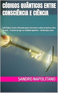 Livro Códigos Quânticos entre Consciência e Ciência: Sofi Etidea: rituais e fórmulas para reescrever o universo dentro e fora de você – O poder de agir na realidade ... da Presença Lúcida nos Automatismos)
