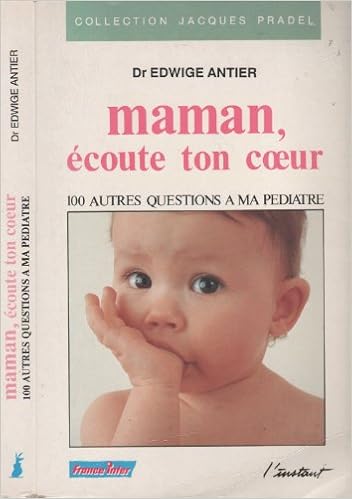 Maman Ecoute Ton Coeur 100 Autres Questions A Ma Pediatre Amazon Co Uk Antier Edwige Dr Books