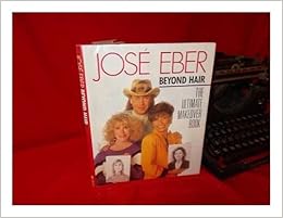 Jose Eber Beyond Hair: The Ultimate Makeover Book, by Jose Eber Jose Eber Beyond Hair: The Ultimate Makeover Book, by Jose Eber