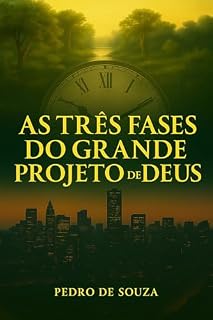 Livro AS TRES FASES DO GRANDE PROJETO DE DEUS: Dos Édens ao Chronos, revelando o caminho de volta ao Kairos eterno