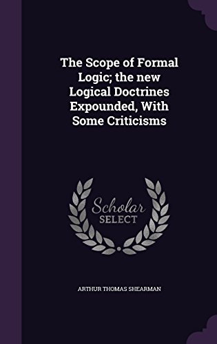 The Scope of Formal Logic; The New Logical Doctrines Expounded, with Some Criticisms -  Arthur Thomas Shearman, Hardcover