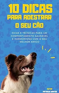 Livro 10 Dicas Para Adestrar o Seu Cão: Dicas e Técnicas para um Comportamento Saudável e Harmonioso com o seu Melhor Amigo