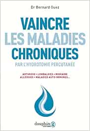 Vaincre les maladies chroniques par l'hydrotomie percutanée: Arthrose, lombalgies, migraine, allergies, maladies auto-immunes...