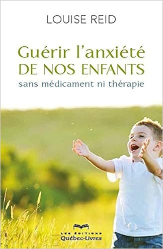 Amazon Fr Guerir L Anxiete De Nos Enfants 4e Edition Reid Louise Livres