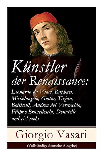 Künstler Der Renaissance: Leonardo Da Vinci, Raphael, Michelangelo, Giotto,  Tizian, Botticelli, Andrea Del Verrocchio, Filippo Brunelleschi, Donatello  Und Viel Mehr (German Edition): Vasari, Giorgio: 9788026855309: Amazon.com:  Books